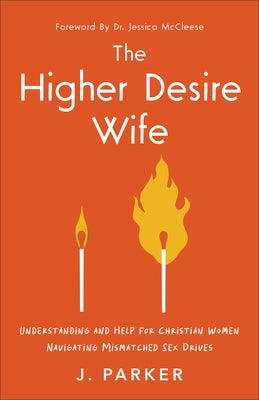 Higher Desire Wife: Understanding and Help for Christian Women Navigating Mismatched Sex Drives by Parker, J.