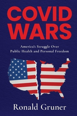 Covid Wars: America's Struggle Over Public Health and Personal Freedom by Gruner, Ronald