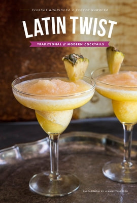 Latin Twist: Traditional and Modern Cocktails by Marquez-Sharpnack, Yvette