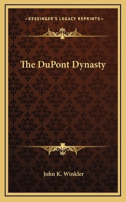 The DuPont Dynasty by Winkler, John K.