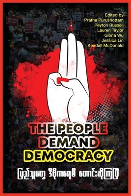 The People Demand Democracy: Voices from the Myanmar Spring Revolution by Purushottam, Pratha