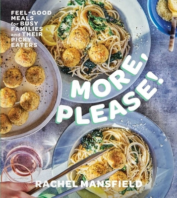 More, Please!: Feel-Good Meals for Busy Families and Their Picky Eaters (a Cookbook) by Mansfield, Rachel
