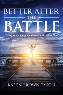 Better After the Battle: Finding God's Strength to Overcome Turbulent Times by Brown Tyson, Karen