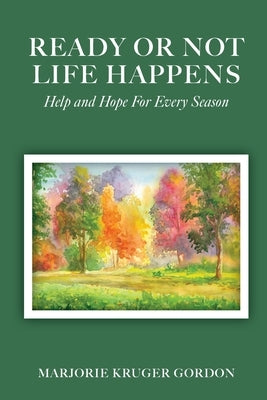 Ready or Not Life Happens: Help and Hope for Every Season by Gordon, Marjorie Kruger