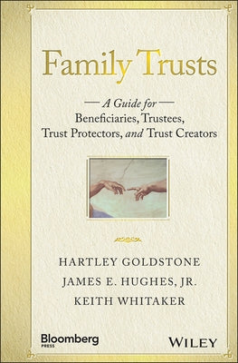 Family Trusts: A Guide for Beneficiaries, Trustees, Trust Protectors, and Trust Creators by Goldstone, Hartley