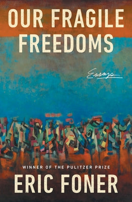 Our Fragile Freedoms: Essays by Foner, Eric