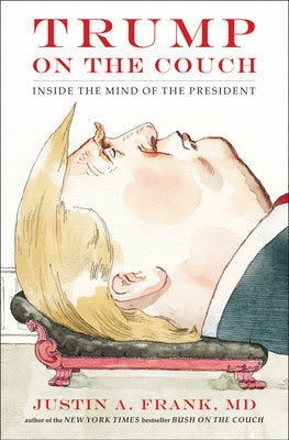 Trump on the Couch: Inside the Mind of the President by Frank, Justin A.