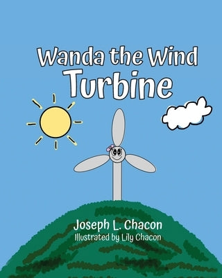 Wanda The Wind Turbine by Chacon, Joseph L.