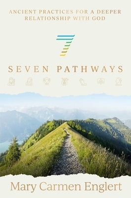 Seven Pathways: Ancient Practices for a Deeper Relationship with God by Englert, Mary Carmen