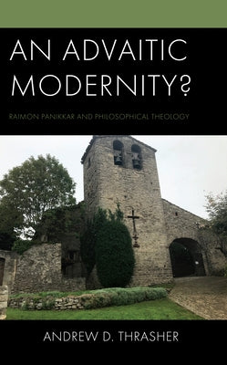 An Advaitic Modernity?: Raimon Panikkar and Philosophical Theology by Thrasher, Andrew D.