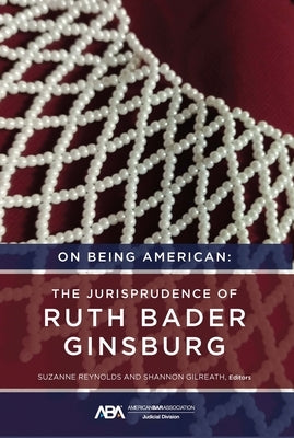 On Being American: The Jurisprudence of Ruth Bader Ginsburg by Gilreath, Shannon