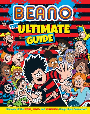 Beano the Ultimate Guide: Discover All the Weird, Wacky and Wonderful Things about Beanotown by Beano Studios