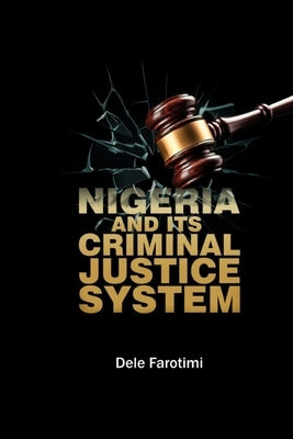 Nigeria and Its Criminal Justice System by Farotimi, 'Dele