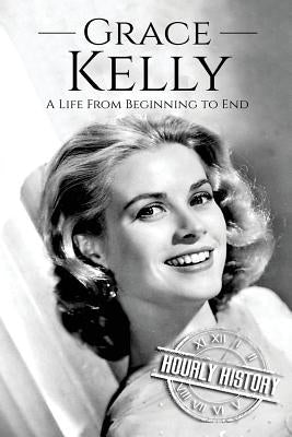 Grace Kelly: A Life From Beginning to End by History, Hourly