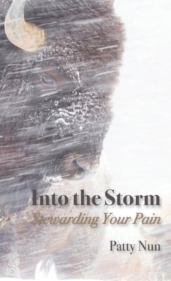 Into The Storm: Stewarding Your Pain by Nun, Patty