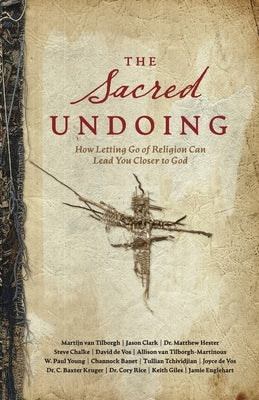 The Sacred Undoing: How Letting Go of Religion Can Lead You Closer to God by Van Tilborgh, Martijn
