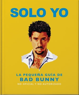 Solo Yo: The Little Guide to Bad Bunny by Oh