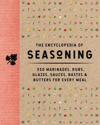 The Encyclopedia of Seasoning: 350 Marinades, Rubs, Glazes, Sauces, Bastes and Butters for Every Meal by The Coastal Kitchen