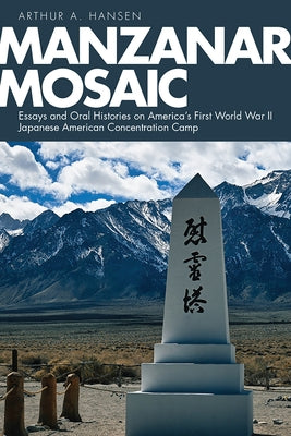 Manzanar Mosaic: Essays and Oral Histories on America's First World War II Japanese American Concentration Camp by Hansen, Arthur A.