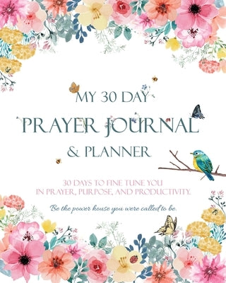 My 30 Day Prayer Journal & Planner: 30 Days To Fine Tune You In Prayer, Purpose, And Productivity. by Grace, Faerie