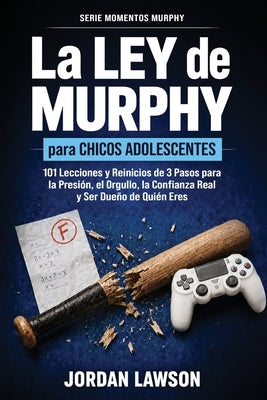 La Ley de Murphy para Chicos Adolescentes: 101 Lecciones y Reinicios de 3 Pasos para la Presión, el Orgullo, la Confianza Real y Ser Dueño de Quién Er by Lawson, Jordan