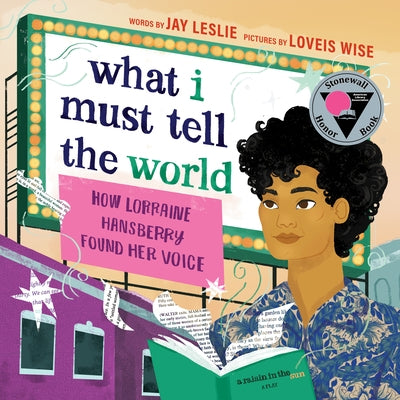 What I Must Tell the World: How Lorraine Hansberry Found Her Voice by Leslie, Jay