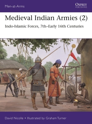 Medieval Indian Armies (2): Indo-Islamic Forces, 7th-Early 16th Centuries by Nicolle, David