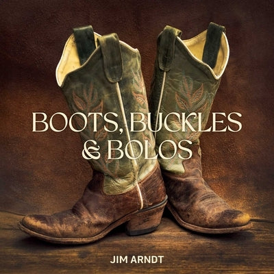 Boots, Buckles & Bolos by Arndt, Jim