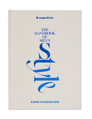 Esquire the Handbook of Men's Style: A Guide to Looking Good by Esquire