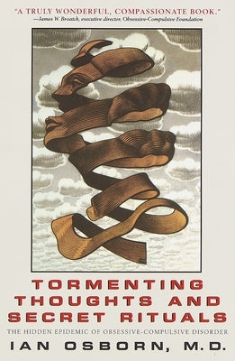Tormenting Thoughts and Secret Rituals: The Hidden Epidemic of Obsessive-Compulsive Disorder by Osborn, Ian