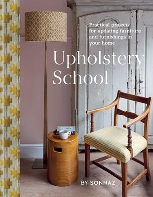 Upholstery School: Practical Projects for Updating Furniture and Furnishings in Your Home by Nooranvary, Sonnaz