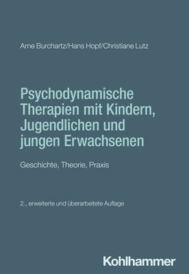 Psychodynamische Therapien Mit Kindern, Jugendlichen Und Jungen Erwachsenen: Geschichte, Theorie, PRAXIS by Burchartz, Arne