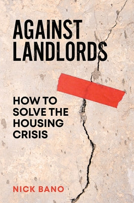 Against Landlords: How to Solve the Housing Crisis by Bano, Nick