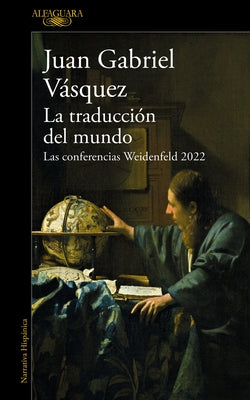 La Traducción del Mundo: Las Conferencias Weidenfeld 2022 / Interpreting the WOR LD: The Weidenfeld Lectures 2022 by V&#225;squez, Juan Gabriel
