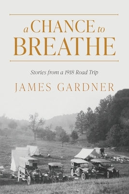 A Chance to Breathe: Stories from a 1918 Road Trip by Gardner, James