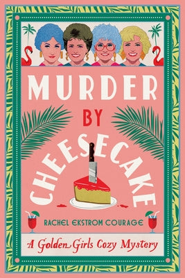 Murder by Cheesecake: A Golden Girls Cozy Mystery by Courage, Rachel Ekstrom