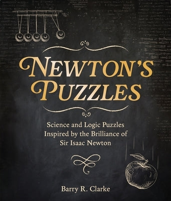 Newton's Puzzles: Science and Logic Puzzles Inspired by the Brilliance of Sir Isaac Newton by Clarke, Barry R.