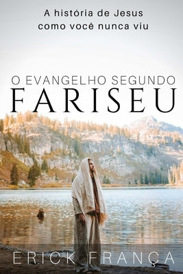 O Evangelho Segundo Fariseu: A história de Jesus como você nunca viu by Fran&#195;&#167;a, Erick