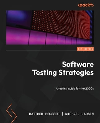 Software Testing Strategies: A testing guide for the 2020s by Heusser, Matthew