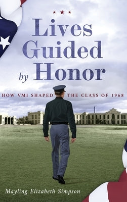 Lives Guided by Honor: How VMI Shaped the Class of 1968 by Simpson, Mayling Elizabeth