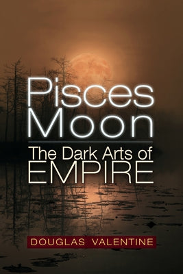 Pisces Moon: The Dark Arts of Empire by Valentine, Douglas