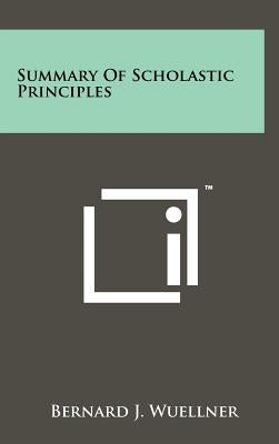 Summary Of Scholastic Principles by Wuellner, Bernard J.