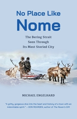 No Place Like Nome: The Bering Strait Seen Through Its Most Storied City by Engelhard, Michael