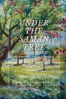 Under the Samán Tree: Poems on Home, Longing, and Belonging by Gilbert, Rosa Lia