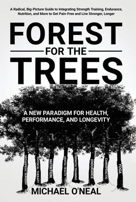 Forest for the Trees: A New Paradigm for Health, Performance, and Longevity by O'Neal, Michael