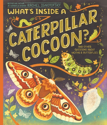 What's Inside a Caterpillar Cocoon?: And Other Questions about Moths & Butterflies by Ignotofsky, Rachel