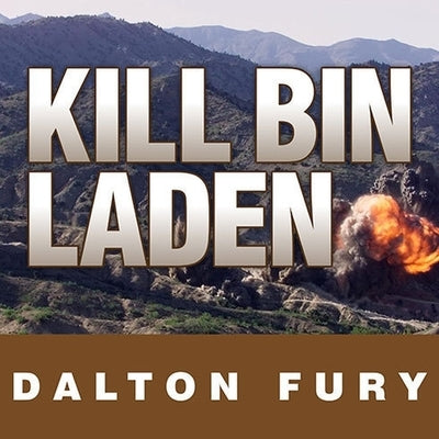 Kill Bin Laden Lib/E: A Delta Force Commander's Account of the Hunt for the World's Most Wanted Man by Fury, Dalton
