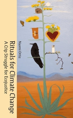 Rituals for Climate Change: A Crip Struggle for Ecojustice by Ortiz, Naomi