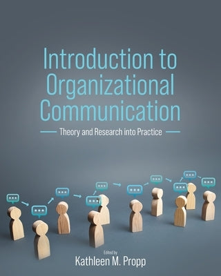 Introduction to Organizational Communication: Theory and Research into Practice by Propp, Kathleen M.