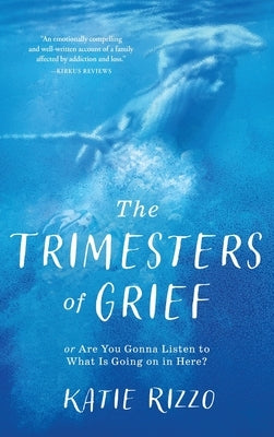 The Trimesters of Grief: or Are You Gonna Listen to What Is Going on in Here? by Rizzo, Katie